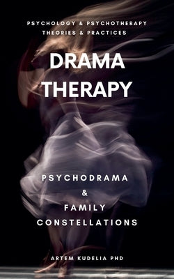 Drama Therapy: Potential of Psychodrama and Family Constellations by Kudelia, Artem