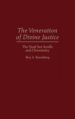 The Veneration of Divine Justice: The Dead Sea Scrolls and Christianity by Rosenberg, Roy A.