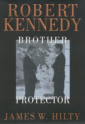 Robert Kennedy: Brother Protector by Hilty, James