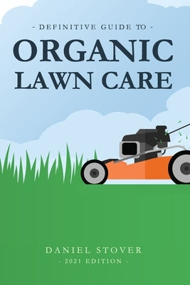 Definitive Guide to Organic Lawn Care by Stover, Daniel