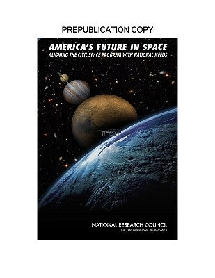 America's Future in Space: Aligning the Civil Space Program with National Needs by National Research Council