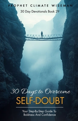 30 Days to Overcome Self-Doubt: Your Step-by-Step Guide to Boldness and Confidence by Wiseman, Prophet Climate