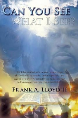 Can You See What I See?: There Is A Fresh Revelation Waiting Just For You To Discover! by Lloyd, Frank A., II