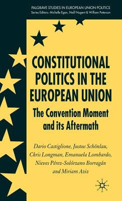 Constitutional Politics in the European Union: The Convention Moment and Its Aftermath by Castiglione, D.