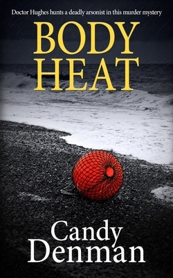 Body Heat: Doctor Hughes hunts a deadly arsonist in this murder mystery by Denman, Candy