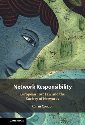 Network Responsibility: European Tort Law and the Society of Networks by Condon, Rónán