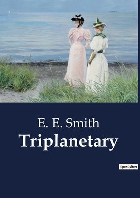 Triplanetary: The Cosmic Struggle for Galactic Supremacy by Smith, E. E.