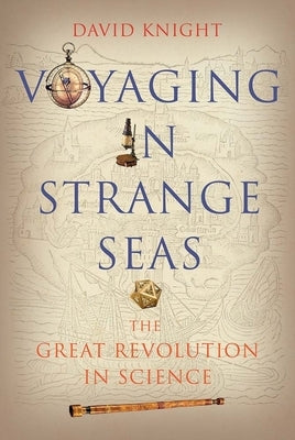 Voyaging in Strange Seas: The Great Revolution in Science by Knight, David