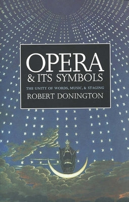 Opera and Its Symbols: The Unity of Words, Music and Staging by Donington, Robert