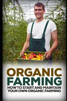 Organic Farming: How to Start and Maintain Your Own Organic Farm by Sykes, David