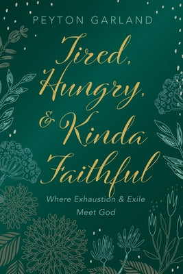 Tired, Hungry, and Kinda Faithful by Garland, Peyton