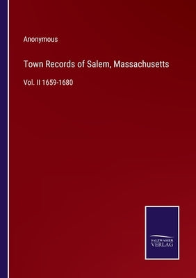 Town Records of Salem, Massachusetts: Vol. II 1659-1680 by Anonymous