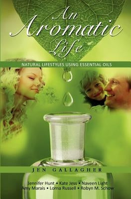 An Aromatic Life: Natural Lifestyles using Essential Oils by Hunt, Jennifer