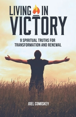 Living in Victory: 9 Spiritual Truths for Transformation and Renewal by Comiskey, Joel
