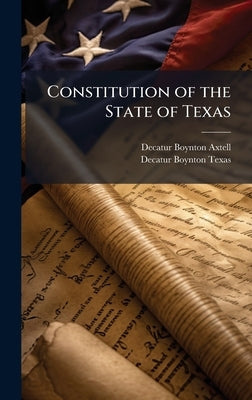 Constitution of the State of Texas by Axtell, Decatur Boynton