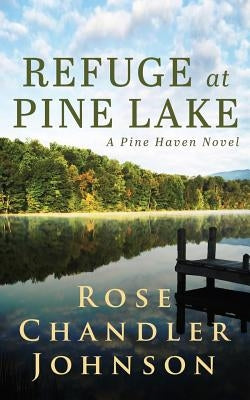 Refuge at Pine Lake: A Pine Haven Novel by Johnson, Rose Chandler