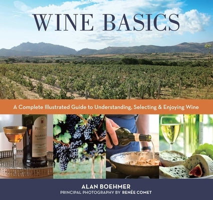 Wine Basics: A Complete Illustrated Guide to Understanding, Selecting & Enjoying Wine by Boehmer, Alan