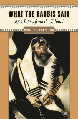 What the Rabbis Said: 250 Topics from the Talmud by M. D., Ronald L. Eisenberg