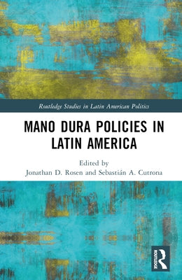 Mano Dura Policies in Latin America by Rosen, Jonathan D.