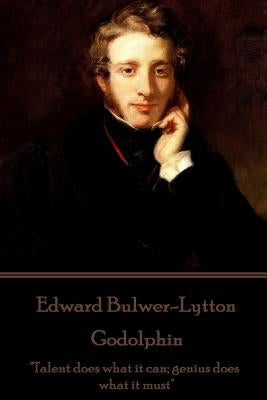Edward Bulwer-Lytton - Godolphin: "Talent does what it can; genius does what it must" by Bulwer-Lytton, Edward