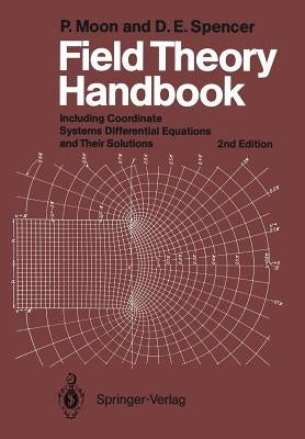 Field Theory Handbook: Including Coordinate Systems, Differential Equations and Their Solutions by Moon, P.