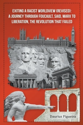 Exiting a Racist Worldview (Revised): A Journey Through Foucault, Said, Marx to Liberation, The Revolution that Failed by Figueira, Daurius