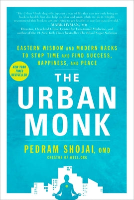 The Urban Monk: Eastern Wisdom and Modern Hacks to Stop Time and Find Success, Happiness, and Peace by Shojai, Pedram