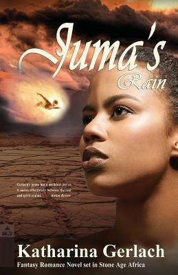 Juma's Rain: A Fantasy Romance Novel set in Stone Age Africa by Gerlach, Katharina