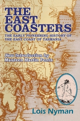 The East Coasters: The Early Pioneering History of the East Coast of Tasmania by Nyman, Lois