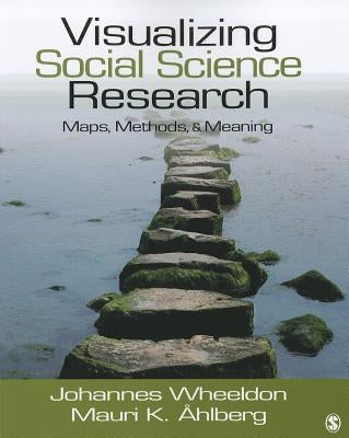 Visualizing Social Science Research: Maps, Methods, & Meaning by Wheeldon, Johannes