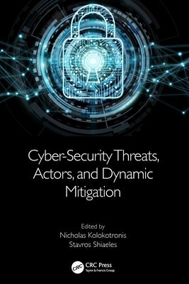 Cyber-Security Threats, Actors, and Dynamic Mitigation by Kolokotronis, Nicholas