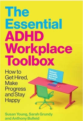 The Essential ADHD Workplace Toolbox: How to Get Hired, Make Progress and Stay Happy by Young, Susan