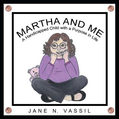 Martha and Me: A Handicapped Child with a Purpose in Life by Vassil, Jane N.