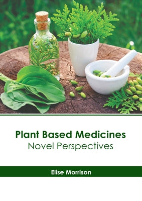 Plant Based Medicines: Novel Perspectives by Morrison, Elise