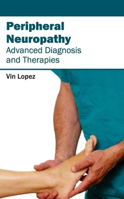 Peripheral Neuropathy - Advanced Diagnosis and Therapies by Lopez, Vin
