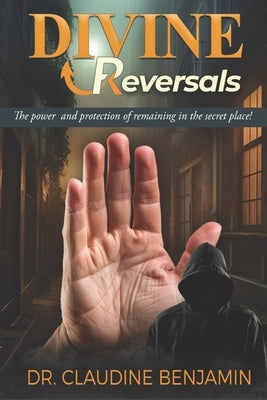 Divine Reversals: The Power and Protection of Remaining in the Secret Place by Benjamin, Claudine