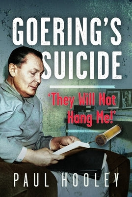 Goering's Suicide: They Will Not Hang Me!' by Hooley, Paul