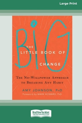 The Little Book of Big Change: The No-Willpower Approach to Breaking Any Habit (16pt Large Print Format) by Johnson, Amy