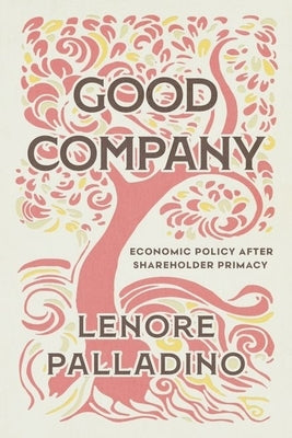 Good Company: Economic Policy After Shareholder Primacy by Palladino, Lenore