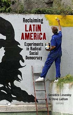 Reclaiming Latin America: Experiments in Radical Social Democracy by Lievesley, Geraldine