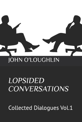 Lopsided Conversations: Collected Dialogues Vol.1 by O'Loughlin, John