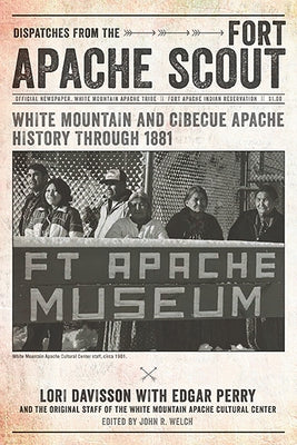 Dispatches from the Fort Apache Scout: White Mountain and Cibecue Apache History Through 1881 by Davisson, Lori