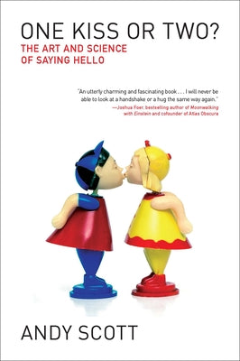 One Kiss or Two?: The Art and Science of Saying Hello by Scott, Andy