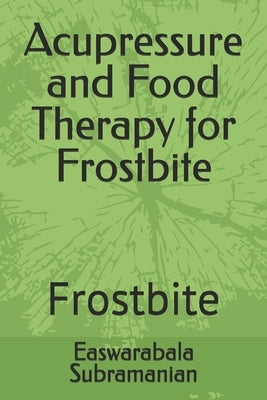 Acupressure and Food Therapy for Frostbite: Frostbite by Subramanian, Easwarabala