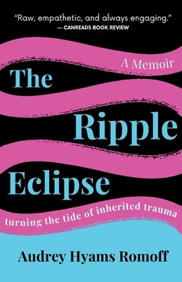 The Ripple Eclipse: Turning the Tide of Inherited Trauma by Hyams Romoff, Audrey