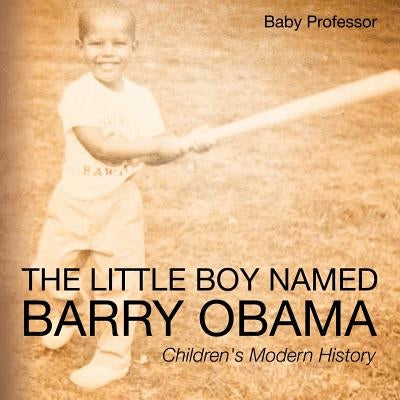 The Little Boy Named Barry Obama Children's Modern History by Baby Professor