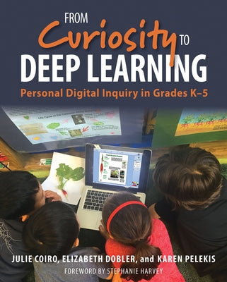 From Curiosity to Deep Learning: Personal Digital Inquiry in Grades K-5 by Coiro, Julie