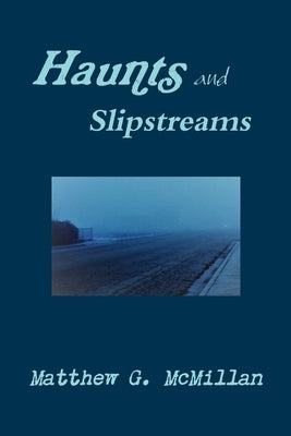 Haunts and Slipstreams by McMillan, Matthew G.