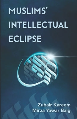 Muslims' Intellectual Eclipse by Baig, Mirza Yawar