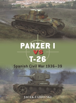 Panzer I Vs T-26: Spanish Civil War 1936-39 by Zabielski, Jacek